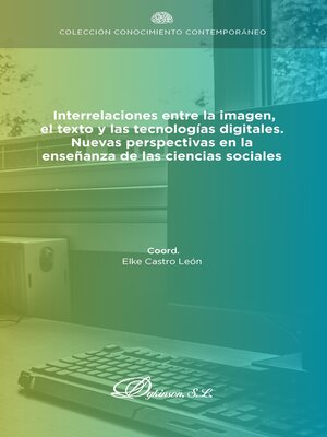 cover image of Interrelaciones entre la imagen, el texto y las tecnologías digitales, Nuevas perspectivas en la enseñanza de las ciencias sociales